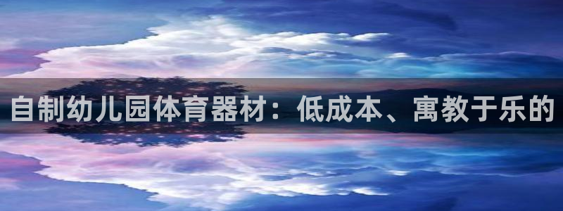 耀世平台哪个彩种是公平彩的：自制幼儿园体育器材：低成