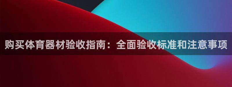 耀世娱乐登录注册教程：购买体育器材验收指南：全面验收