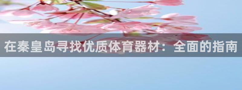耀世娱乐登录地址在哪：在秦皇岛寻找优质体育器材：全面