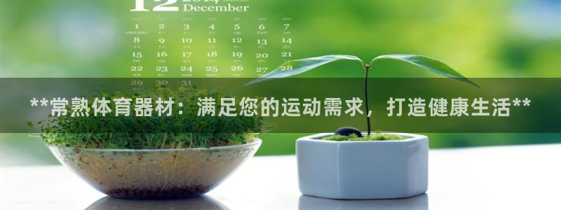 耀世娱乐是玛雅旗下的吗：**常熟体育器材：满足您的运