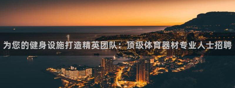 耀世平台代理多少钱：为您的健身设施打造精英团队：顶级