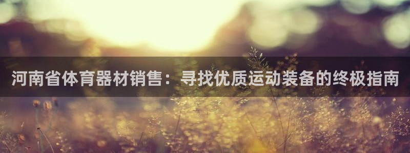 耀世天下的近义词是什么：河南省体育器材销售：寻找优质