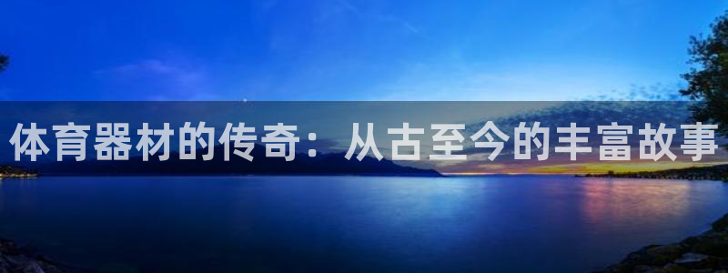 耀世平台最新注册地址在哪：体育器材的传奇：从古至今的