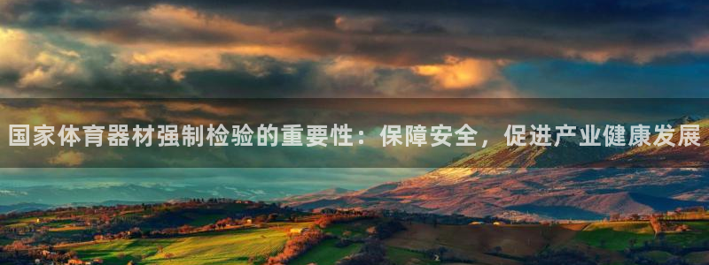 耀世官网注册时间：国家体育器材强制检验的重要性：保障