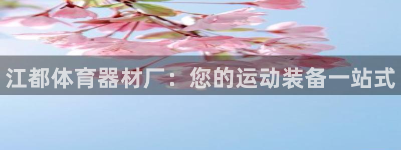 耀世娱乐登录注册流程：江都体育器材厂：您的运动装备一