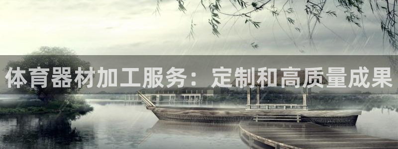 耀世娱乐下载最新版本安装包：体育器材加工服务：定制和