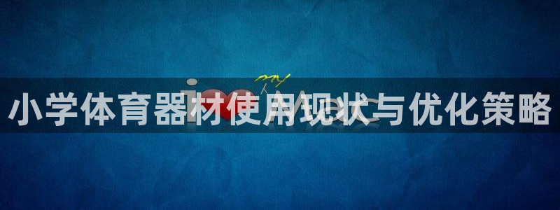耀世娱乐价 411O31 耀世：小学体育器材使用现状