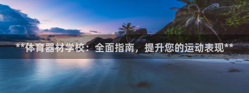 耀世娱乐官方网站：**体育器材学校：全面指南，提升您的运动表