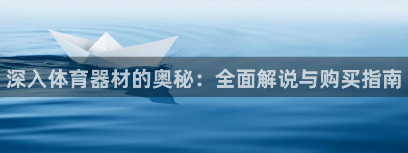 耀世平台木 5o69I7：深入体育器材的奥秘：全面解