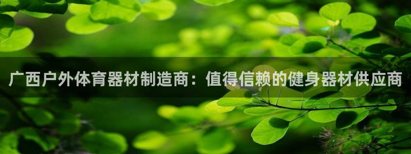耀世娱乐平台注册地址在哪里找：广西户外体育器材制造商