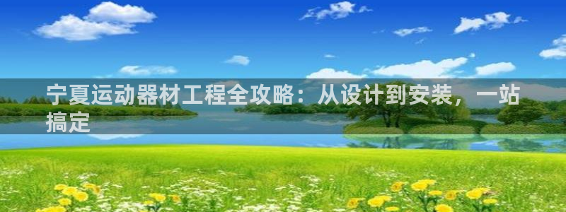 耀世娱乐怎么注册账号：宁夏运动器材工程全攻略：从设计