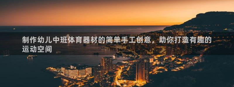 耀世平台主管代理：制作幼儿中班体育器材的简单手工创意，助你打