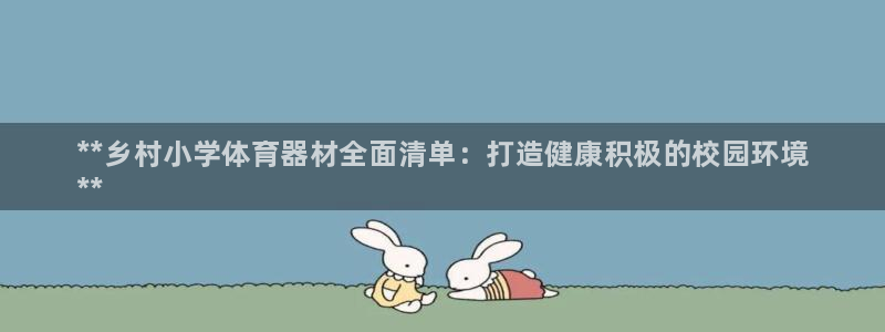 耀世娱乐官网网站入口下载：**乡村小学体育器材全面清单：打造